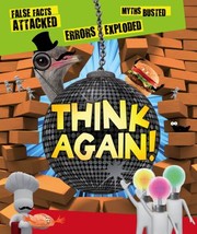 Think again! : false facts attacked, errors exploded, myths busted  Cover Image