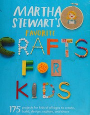 Martha Stewart's favorite crafts for kids : 175 projects for kids of all ages to create, build, design, explore, and share Book cover