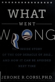 What went wrong? : the inside story of the GOP debacle of 2012---and how it can be avoided next time  Cover Image