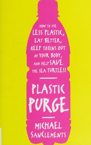 Plastic purge : how to use less plastic, eat better, keep toxins out of your body, and help save the sea turtles!  Cover Image