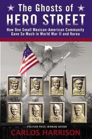 The ghosts of Hero Street : how one small Mexican-American community gave so much in World War II and Korea  Cover Image