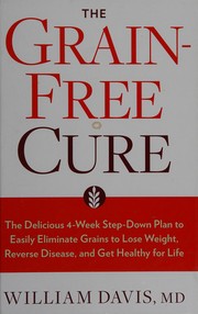 The grain-free cure : the delicious 4-week step-down plan to easily eliminate grains to lose weight, reverse disease, and get healthy for life  Cover Image