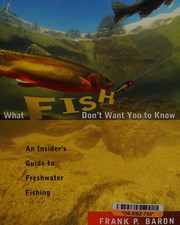 What fish don't want you to know : an insider's guide to freshwater fishing  Cover Image