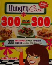 Hungry girl 300 under 300 : 300 breakfasts, lunches & dinners under 300 calories  Cover Image