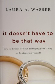 It doesn't have to be that way : how to divorce without destroying your family or bankrupting yourself  Cover Image