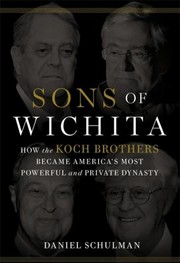 Sons of Wichita : how the Koch brothers became America's most powerful and private dynasty  Cover Image