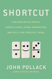 Shortcut : how analogies reveal connections, spark innovation, and sell our greatest ideas  Cover Image