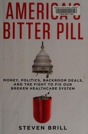 America's bitter pill : money, politics, backroom deals, and the fight to fix our broken healthcare system  Cover Image