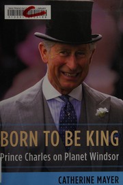 Born to be king : Prince Charles on planet Windsor  Cover Image