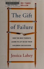 The gift of failure : how the best parents learn to let go so their children can succeed  Cover Image