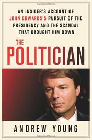 The politician : an insider's account of John Edwards's pursuit of the presidency and the scandal that brought him down  Cover Image