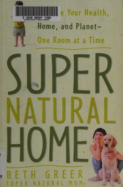 Super natural home : improve your health, home, and planet-- one room at a time  Cover Image