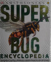 Super bug encyclopedia : the biggest, fastest, deadliest creepy-crawlies on the planet  Cover Image