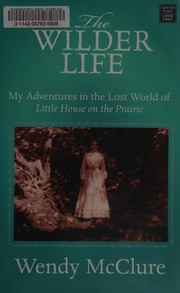 The Wilder life my adventures in the lost world of Little House on the Prairie  Cover Image