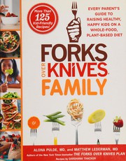 Forks over knives family : every parent's guide to raising healthy, happy kids on a whole-food, plant-based diet  Cover Image