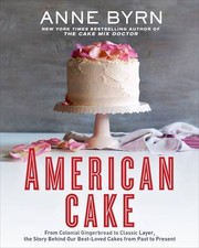 American cake : from colonial gingerbread to classic layer, the stories and recipes behind more than 125 of our best-loved cakes  Cover Image