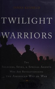 Twilight warriors : the soldiers, spies, and special agents who are revolutionizing the American way of war  Cover Image