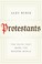 Go to record Protestants : the faith that made the modern world