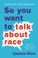 Go to record So you want to talk about race