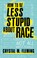 Go to record How to be less stupid about race : on racism, white suprem...