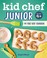 Go to record Kid chef junior : my first kids' cookbook