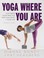 Go to record Yoga where you are : customize your practice for your body...