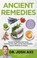 Go to record Ancient remedies : secrets to healing with herbs, essentia...