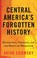 Go to record Central America's forgotten history : revolution, violence...