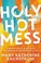 Go to record Holy hot mess : finding God in the details of this weird a...