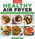 Go to record Healthy air fryer : 75 feel-good recipes, any meal, any ai...