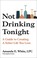 Go to record Not drinking tonight : a guide to creating a sober life yo...