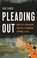 Go to record Pleading out : how plea bargaining creates a permanent cri...