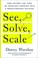 Go to record See, solve, scale : how anyone can turn an unsolved proble...