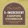 Go to record 5-ingredient camping cookbook : easy, flavorful recipes fo...