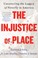 Go to record The injustice of place :  uncovering the legacy of poverty...