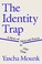 Go to record The identity trap : a story of ideas and power in our time