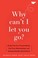 Go to record Why can't I let you go? : break free from trauma bonds, en...