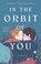 Go to record In the orbit of you :  a novel