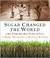 Go to record Sugar changed the world : a story of magic, spice, slavery...