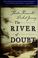 Go to record The river of doubt : Theodore Roosevelt's darkest journey