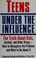 Go to record Teens under the influence : the truth about kids, alcohol,...