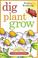 Go to record Dig, plant, grow : a kid's guide to gardening