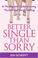 Go to record Better single than sorry : a no-regrets guide to loving yo...