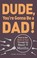 Go to record Dude, you're gonna be a dad! : how to get (both of you) th...