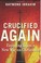 Go to record Crucified again : exposing Islam's new war on Christians