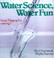 Go to record Water science, water fun : great things to do with H₂O