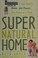 Go to record Super natural home : improve your health, home, and planet...