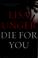 Go to record Die for you : a novel